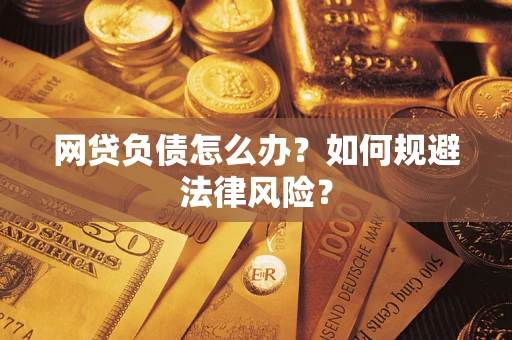 济南网贷负债怎么办？如何规避法律风险？