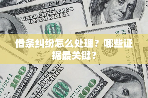 济南借条纠纷怎么处理？哪些证据最关键？