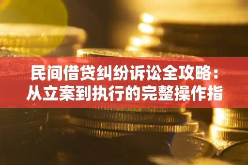 济南民间借贷纠纷诉讼全攻略：从立案到执行的完整操作指南