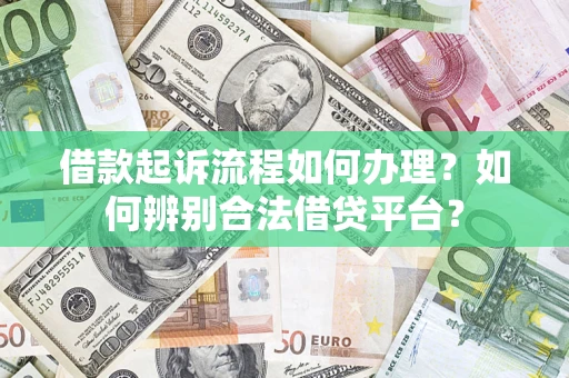 济南借款起诉流程如何办理？如何辨别合法借贷平台？