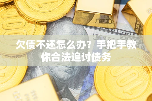 济南欠债不还怎么办？手把手教你合法追讨债务