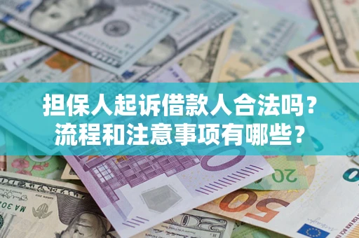 济南担保人起诉借款人合法吗？流程和注意事项有哪些？