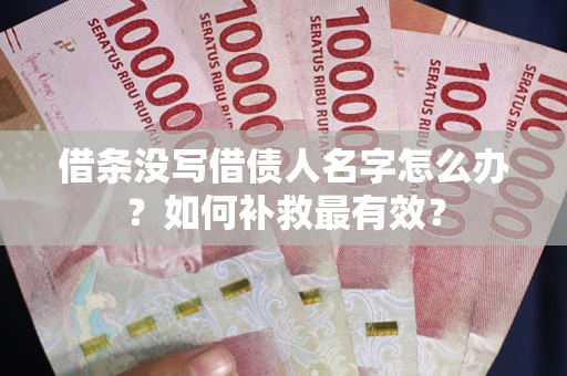 济南借条没写借债人名字怎么办？如何补救最有效？