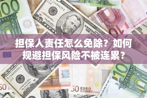 济南担保人责任怎么免除？如何规避担保风险不被连累？