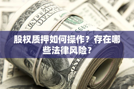 济南股权质押如何操作？存在哪些法律风险？
