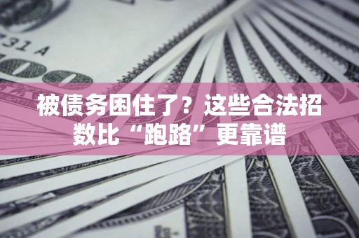 济南被债务困住了？这些合法招数比“跑路”更靠谱