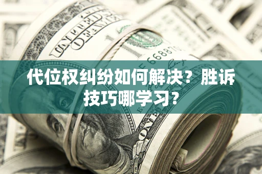 济南代位权纠纷如何解决？胜诉技巧哪学习？