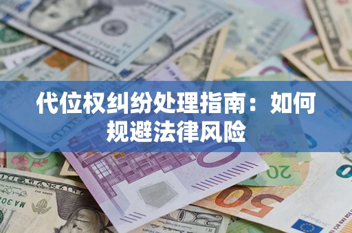 济南代位权纠纷处理指南:如何规避法律风险 济南代位权纠纷处理指南:如何规避法律风险