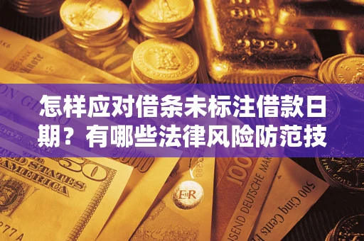 济南怎样应对借条未标注借款日期？有哪些法律风险防范技巧？
