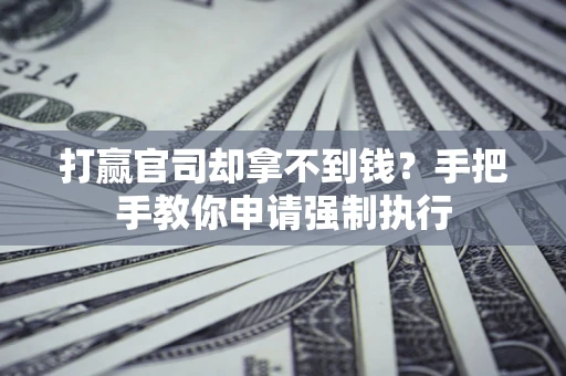 济南打赢官司却拿不到钱？手把手教你申请强制执行