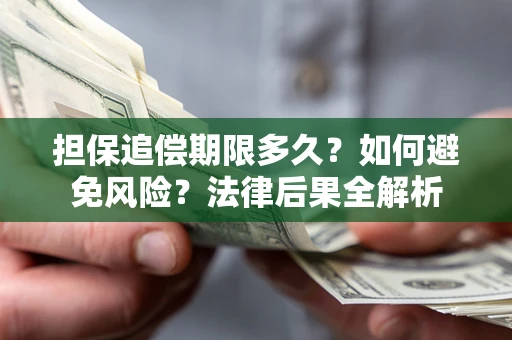 济南担保追偿期限多久？如何避免风险？法律后果全解析