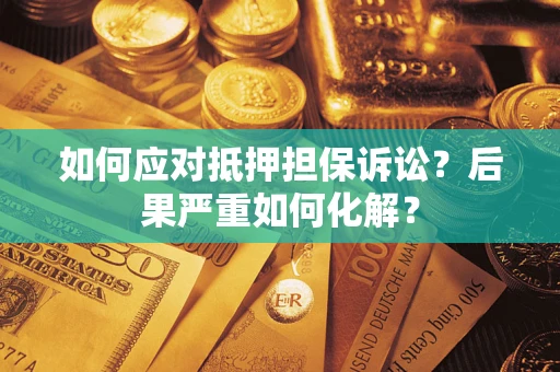 济南如何应对抵押担保诉讼？后果严重如何化解？