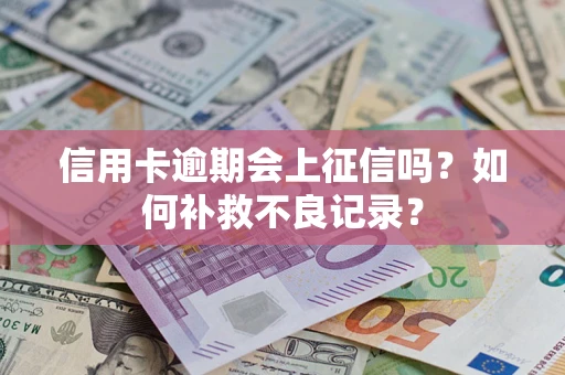 济南信用卡逾期会上征信吗？如何补救不良记录？