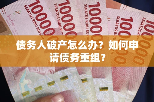 济南债务人破产怎么办？如何申请债务重组？