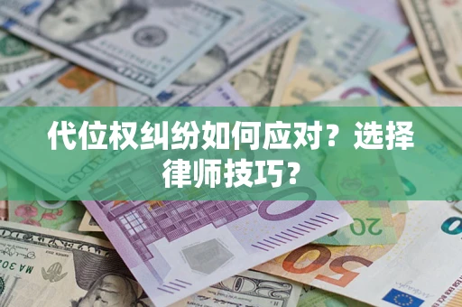 济南代位权纠纷如何应对？选择律师技巧？