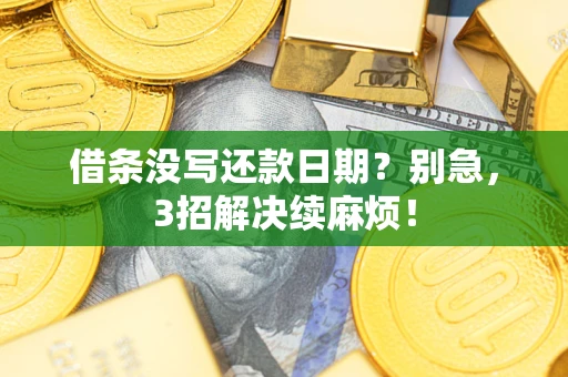 济南借条没写还款日期？别急，3招解决续麻烦！