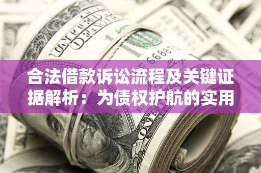 济南合法借款诉讼流程及关键证据解析：为债权护航的实用指南