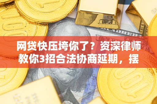 济南网贷快压垮你了？资深律师教你3招合法协商延期，摆脱暴力催收！