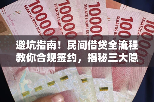 济南避坑指南！民间借贷全流程教你合规签约，揭秘三大隐形陷阱