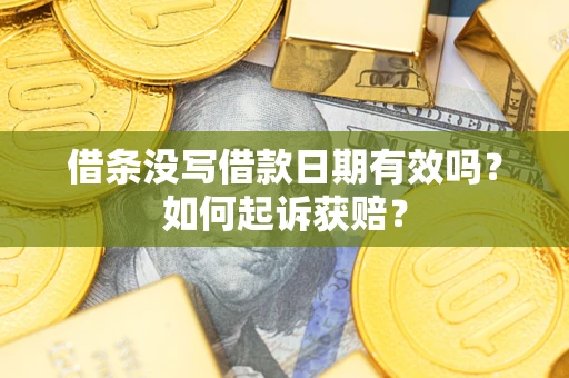 济南借条没写借款日期有效吗？如何起诉获赔？