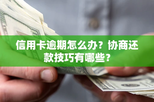 济南信用卡逾期怎么办？协商还款技巧有哪些？