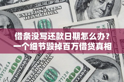 济南借条没写还款日期怎么办？一个细节毁掉百万借贷真相
