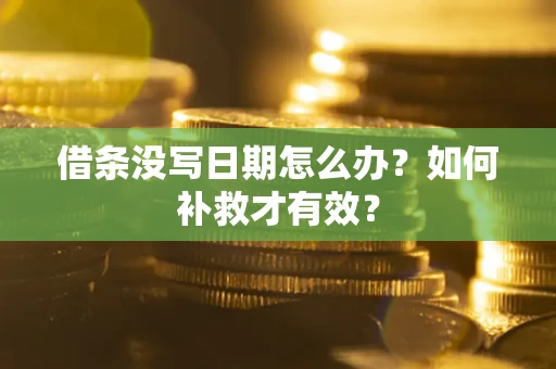 济南借条没写日期怎么办？如何补救才有效？