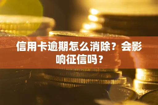 济南信用卡逾期怎么消除？会影响征信吗？