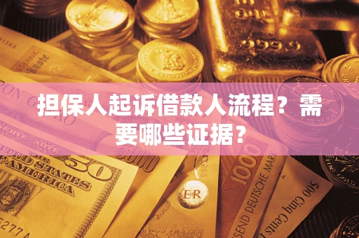 济南担保人起诉借款人流程?需要哪些证据? 济南担保人起诉借款人流程?需要哪些证据?