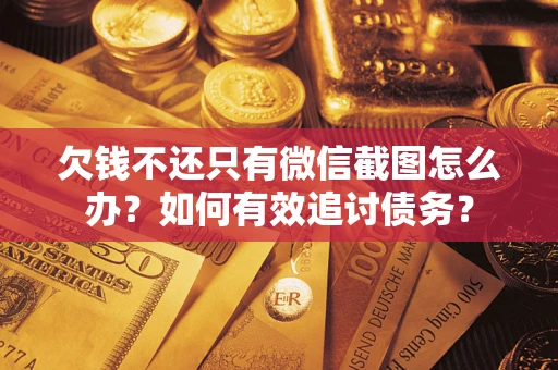 济南欠钱不还只有微信截图怎么办？如何有效追讨债务？