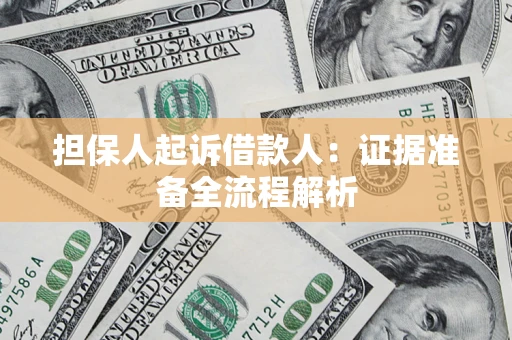 济南担保人起诉借款人：证据准备全流程解析