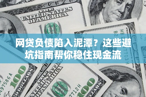 济南网贷负债陷入泥潭？这些避坑指南帮你稳住现金流