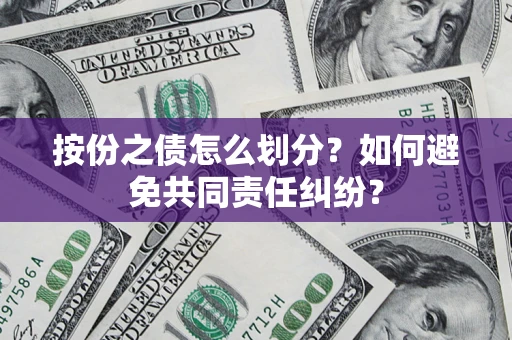 济南按份之债怎么划分？如何避免共同责任纠纷？
