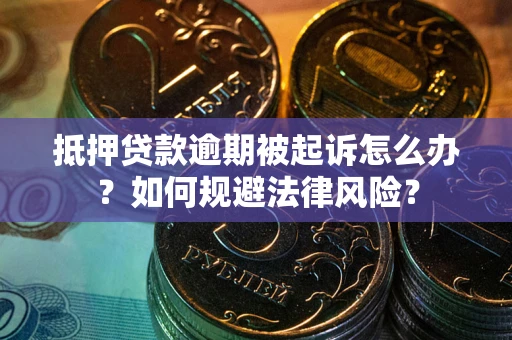 济南抵押贷款逾期被起诉怎么办？如何规避法律风险？