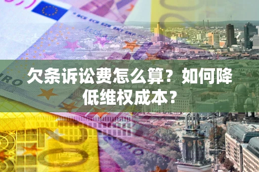 济南欠条诉讼费怎么算？如何降低维权成本？