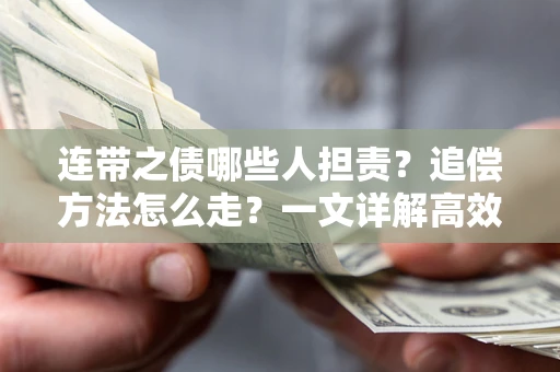 济南连带之债哪些人担责？追偿方法怎么走？一文详解高效维权流程