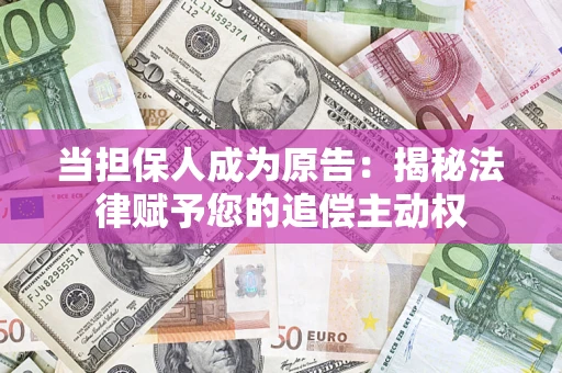 济南当担保人成为原告:揭秘法律赋予您的追偿主动权 济南当担保人成为原告:揭秘法律赋予您的追偿主动权