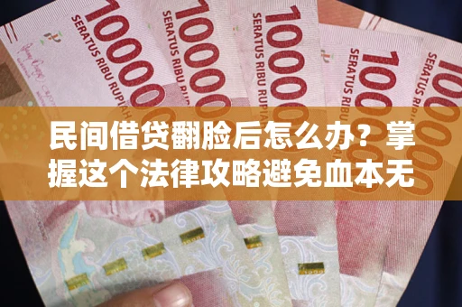 济南民间借贷翻脸后怎么办？掌握这个法律攻略避免血本无归