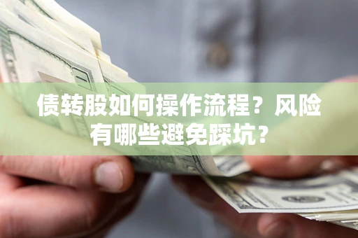 济南债转股如何操作流程?风险有哪些避免踩坑? 济南债转股如何操作流程?风险有哪些避免踩坑?