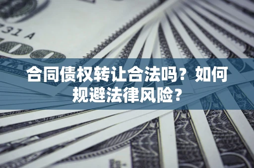 济南合同债权转让合法吗？如何规避法律风险？