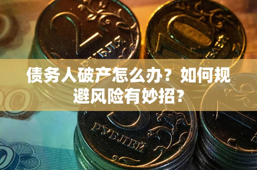 济南债务人破产怎么办？如何规避风险有妙招？