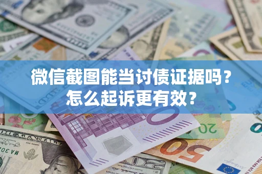 济南微信截图能当讨债证据吗？怎么起诉更有效？