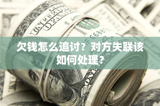 济南欠钱怎么追讨？对方失联该如何处理？