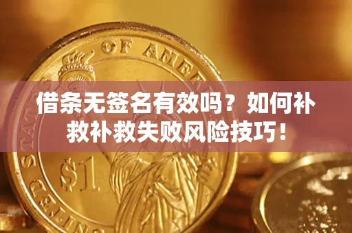 济南借条无签名有效吗？如何补救补救失败风险技巧！