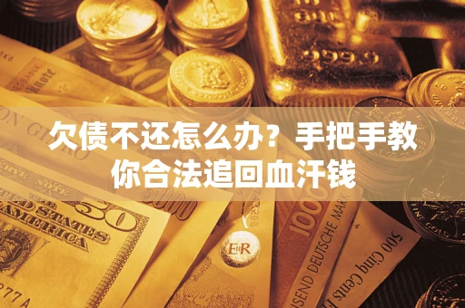 济南欠债不还怎么办?手把手教你合法追回血汗钱 济南欠债不还怎么办?手把手教你合法追回血汗钱