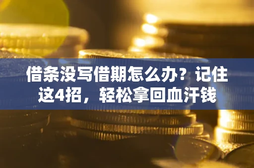济南借条没写借期怎么办？记住这4招，轻松拿回血汗钱