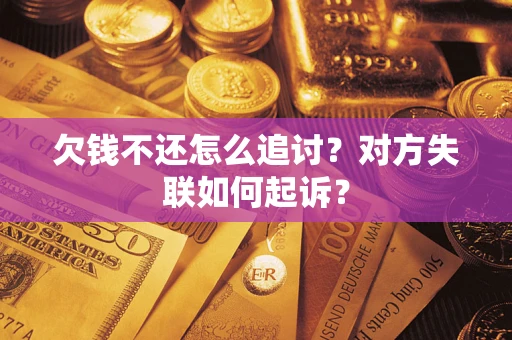 济南欠钱不还怎么追讨？对方失联如何起诉？