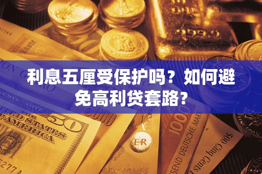 济南利息五厘受保护吗？如何避免高利贷套路？