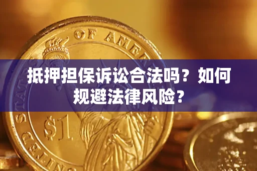 济南抵押担保诉讼合法吗？如何规避法律风险？