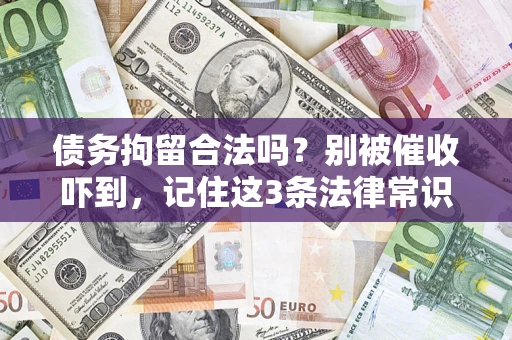 济南债务拘留合法吗?别被催收吓到,记住这3条法律常识 济南债务拘留合法吗?别被催收吓到,记住这3条法律常识